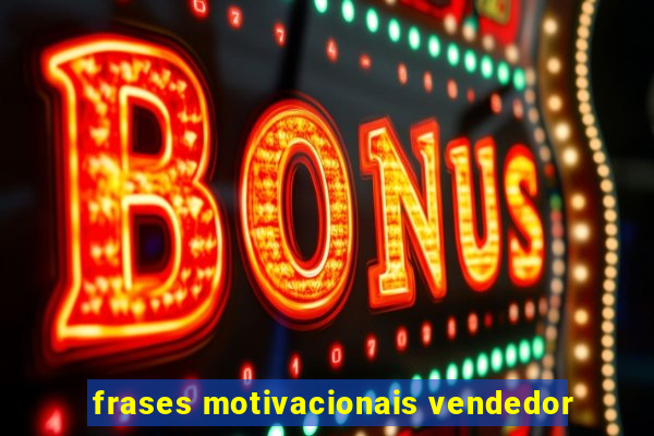 frases motivacionais vendedor